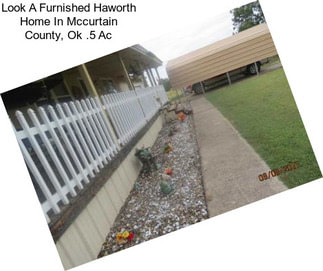Look A Furnished Haworth Home In Mccurtain County, Ok .5 Ac
