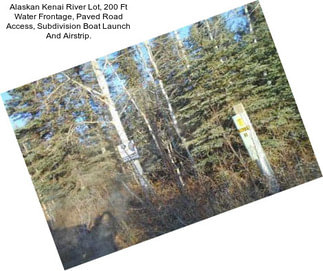 Alaskan Kenai River Lot, 200 Ft Water Frontage, Paved Road Access, Subdivision Boat Launch And Airstrip.