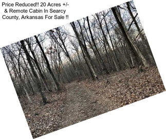 Price Reduced!! 20 Acres +/- & Remote Cabin In Searcy County, Arkansas For Sale !!