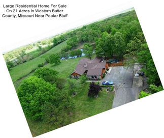 Large Residential Home For Sale On 21 Acres In Western Butler County, Missouri Near Poplar Bluff