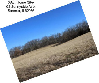 6 Ac. Home Site- 63 Sunnyside Ave. Sorento, Il 62086