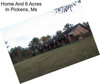 Home And 6 Acres In Pickens, Ms