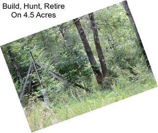 Build, Hunt, Retire On 4.5 Acres