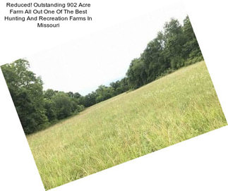 Reduced! Outstanding 902 Acre Farm All Out One Of The Best Hunting And Recreation Farms In Missouri