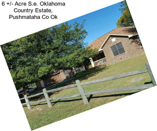 6 +/- Acre S.e. Oklahoma Country Estate, Pushmataha Co Ok