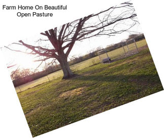 Farm Home On Beautiful Open Pasture