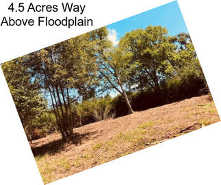 4.5 Acres Way Above Floodplain