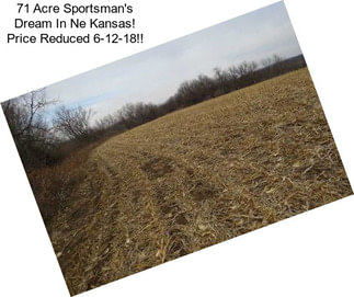 71 Acre Sportsman\'s Dream In Ne Kansas! Price Reduced 6-12-18!!