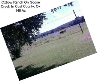 Oxbow Ranch On Goose Creek In Coal County, Ok 148 Ac