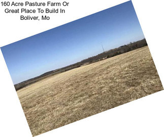 160 Acre Pasture Farm Or Great Place To Build In Boliver, Mo