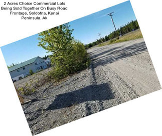 2 Acres Choice Commercial Lots Being Sold Together On Busy Road Frontage, Soldotna, Kenai Peninsula, Ak