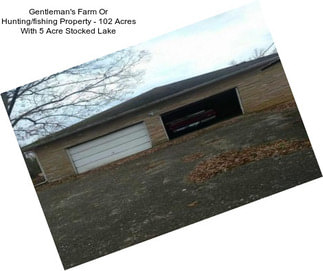 Gentleman\'s Farm Or Hunting/fishing Property - 102 Acres With 5 Acre Stocked Lake