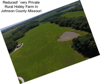 Reduced! `very Private Rural Hobby Farm In Johnson County Missouri