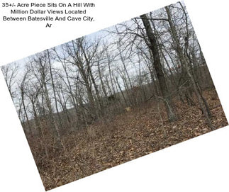 35+/- Acre Piece Sits On A Hill With Million Dollar Views Located Between Batesville And Cave City, Ar