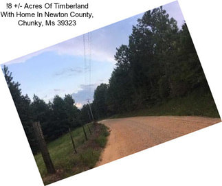 !8 +/- Acres Of Timberland With Home In Newton County, Chunky, Ms 39323