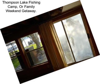 Thompson Lake Fishing Camp, Or Family Weekend Getaway.
