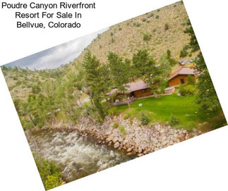 Poudre Canyon Riverfront Resort For Sale In Bellvue, Colorado