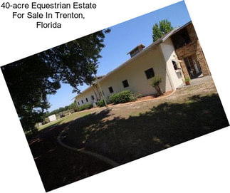 40-acre Equestrian Estate For Sale In Trenton, Florida