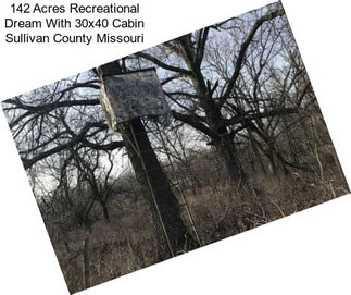 142 Acres Recreational Dream With 30x40 Cabin Sullivan County Missouri