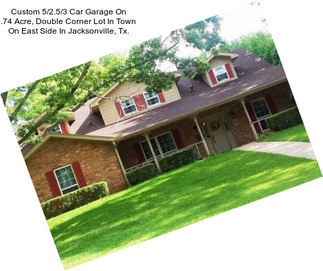 Custom 5/2.5/3 Car Garage On .74 Acre, Double Corner Lot In Town On East Side In Jacksonville, Tx.