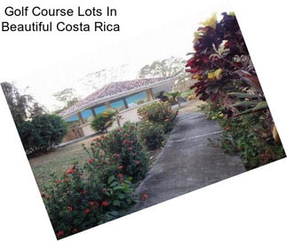 Golf Course Lots In Beautiful Costa Rica