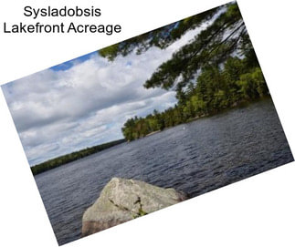 Sysladobsis Lakefront Acreage