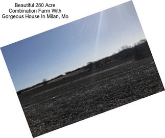 Beautiful 280 Acre Combination Farm With Gorgeous House In Milan, Mo