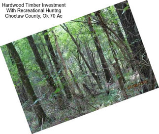 Hardwood Timber Investment With Recreational Huntng Choctaw County, Ok 70 Ac