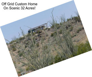 Off Grid Custom Home On Scenic 32 Acres!