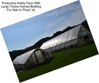 Productive Hobby Farm With Large Timber-framed Building For Sale In Floyd, Va