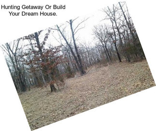 Hunting Getaway Or Build Your Dream House.