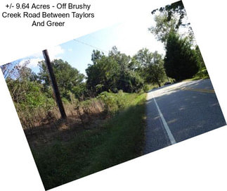 +/- 9.64 Acres - Off Brushy Creek Road Between Taylors And Greer