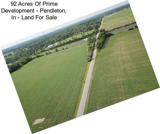 92 Acres Of Prime Development - Pendleton, In - Land For Sale