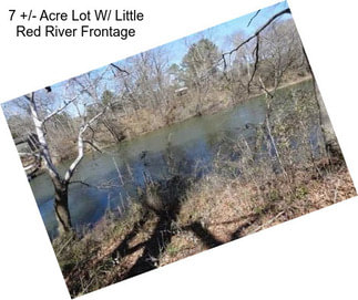 7 +/- Acre Lot W/ Little Red River Frontage