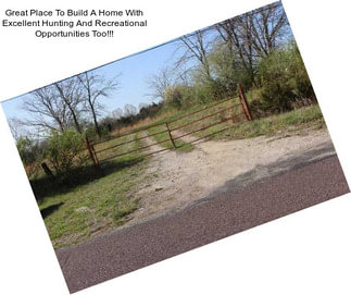 Great Place To Build A Home With Excellent Hunting And Recreational Opportunities Too!!!