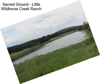 Sacred Ground - Little Wildhorse Creek Ranch