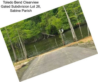Toledo Bend Clearview Gated Subdivision Lot 26, Sabine Parish