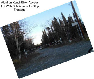 Alaskan Kenai River Access Lot With Subdivision Air Strip Frontage.