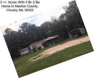 3 +/- Acres With 3 Br 2 Ba Home In Newton County, Chunky Ms 39323