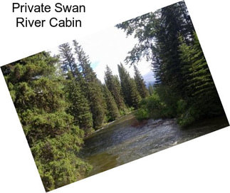 Private Swan River Cabin