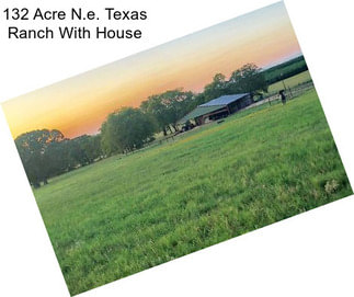 132 Acre N.e. Texas Ranch With House
