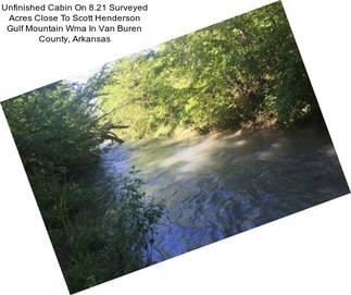 Unfinished Cabin On 8.21 Surveyed Acres Close To Scott Henderson Gulf Mountain Wma In Van Buren County, Arkansas