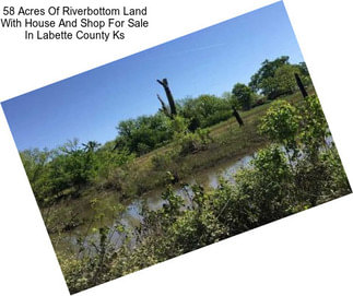 58 Acres Of Riverbottom Land With House And Shop For Sale In Labette County Ks