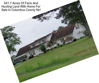 541.7 Acres Of Farm And Hunting Land With Home For Sale In Columbus County Nc!