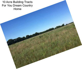 10 Acre Building Tracts For You Dream Country Home