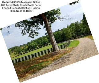 Reduced $100k Motivated Seller 400 Acre: Chalk Creek Cattle Farm, Fenced Beautiful Setting, Rolling Hills, Near Tn River