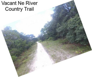 Vacant Ne River Country Trail