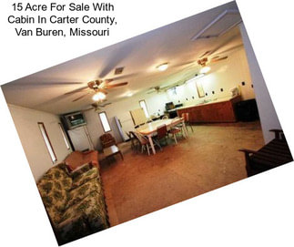 15 Acre For Sale With Cabin In Carter County, Van Buren, Missouri