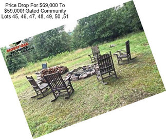 Price Drop For $69,000 To $59,000! Gated Community Lots 45, 46, 47, 48, 49, 50 ,51