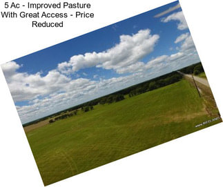 5 Ac - Improved Pasture With Great Access - Price Reduced